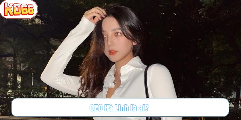 CEO Hà Linh là người đứng sau thành công của KO66