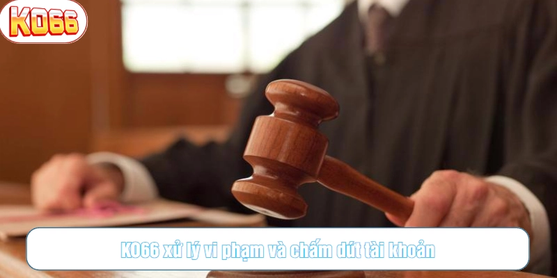 KO66 xử lý vi phạm và chấm dứt tài khoản