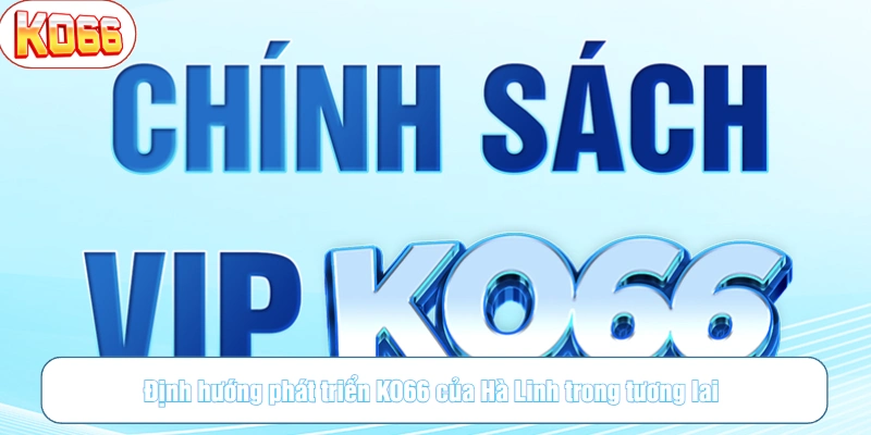 Định hướng phát triển KO66 của Hà Linh trong tương lai