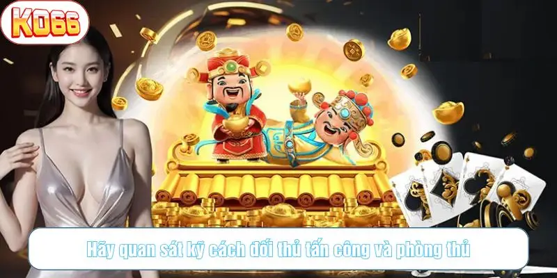 Hãy quan sát kỹ cách đối thủ tấn công và phòng thủ
