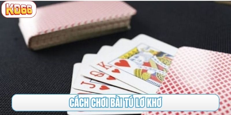 cách chơi bài tú lơ khơ