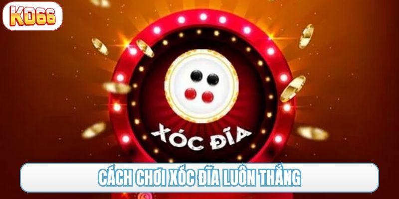 cách chơi xóc đĩa luôn thắng