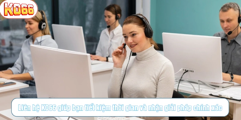 Liên hệ KO66 giúp bạn tiết kiệm thời gian và nhận giải pháp chính xác