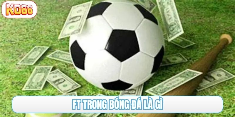 FT trong bóng đá là gì