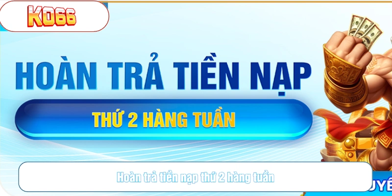 Hoàn trả tiền nạp thứ 2 hàng tuần